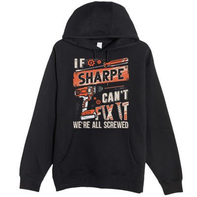 Sharpe Last Name If Sharpe CanT Fix It Premium Pullover Hoodie