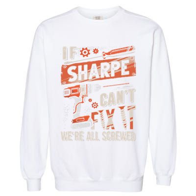 Sharpe Last Name If Sharpe CanT Fix It Garment-Dyed Sweatshirt