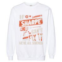 Sharpe Last Name If Sharpe CanT Fix It Garment-Dyed Sweatshirt