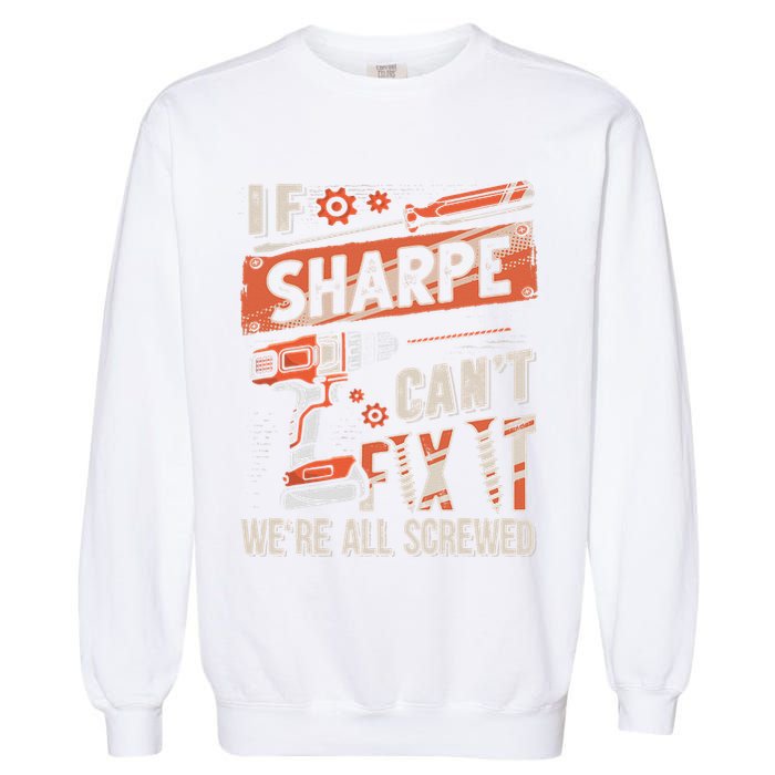 Sharpe Last Name If Sharpe CanT Fix It Garment-Dyed Sweatshirt