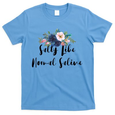 Salty Like Normal Saline Flowers Funny Joke Gift T-Shirt