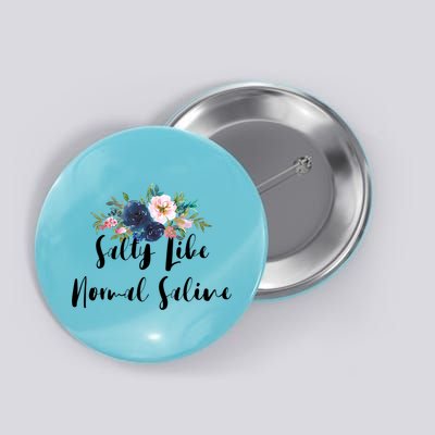 Salty Like Normal Saline Flowers Funny Joke Gift Button