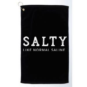 Salty Like Normal Saline Funny Nurse Novelty Gift Platinum Collection Golf Towel