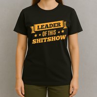 Shitshow Leader Of This Shit Show Funny Saying T-Shirt