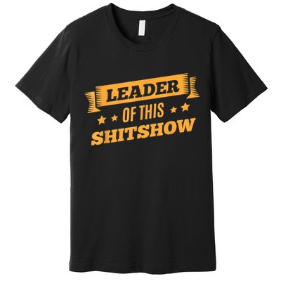 Shitshow Leader Of This Shit Show Funny Saying Premium T-Shirt