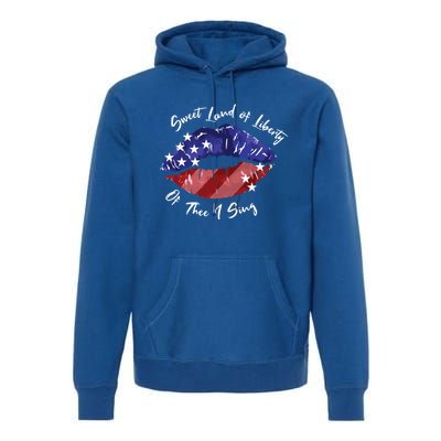 Sweet Land Of Liberty Of Thee I Sing Usa Lips 4th Of July Gift Premium Hoodie