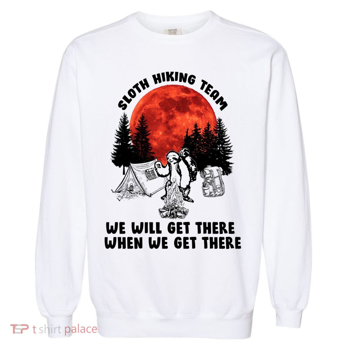 Sloth Hiking Team Will Get We There Funny Camping Garment-Dyed Sweatshirt