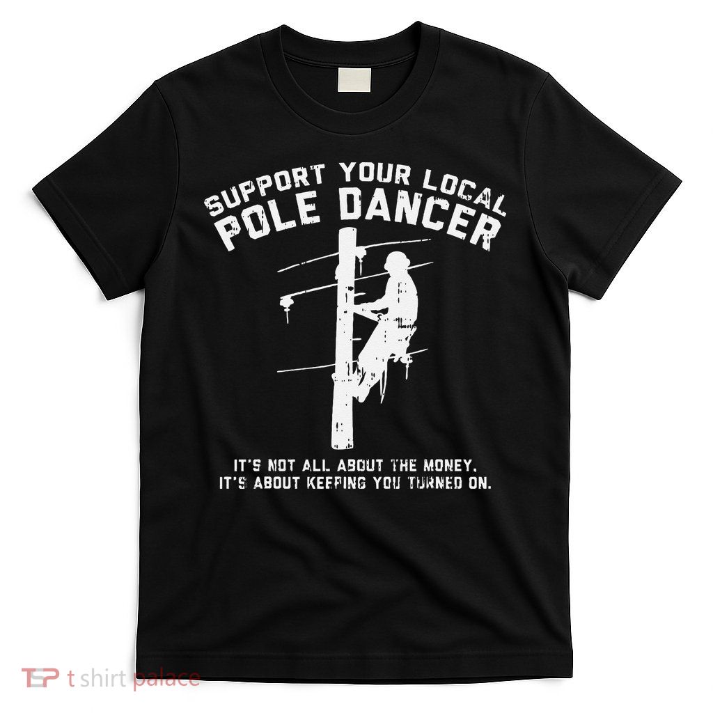 Support Local Pole Dancer Funny Electrician Lineman Gift T-Shirt