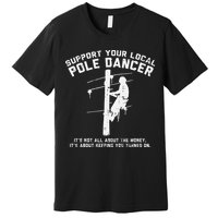 Support Local Pole Dancer Funny Electrician Lineman Gift Premium T-Shirt