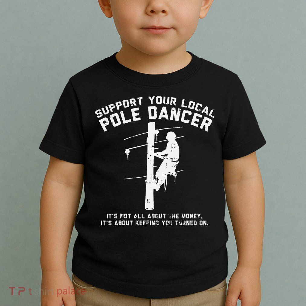 Support Local Pole Dancer Funny Electrician Lineman Gift Toddler T-Shirt