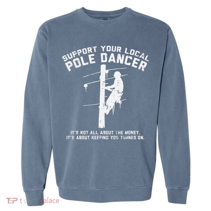 Support Local Pole Dancer Funny Electrician Lineman Gift Garment-Dyed Sweatshirt