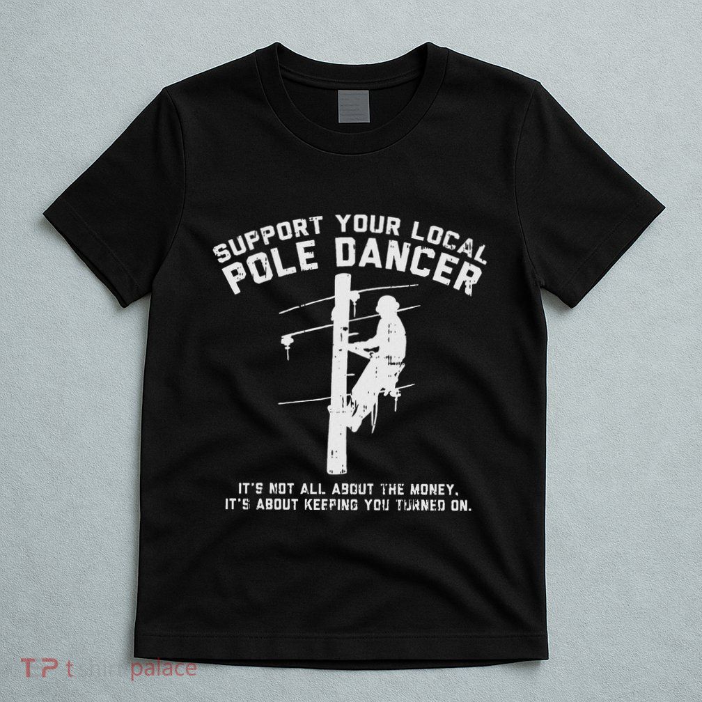 Support Local Pole Dancer Funny Electrician Lineman Gift T-Shirt