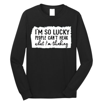 So Lucky People Cant Hear What Im Thinking Long Sleeve Shirt