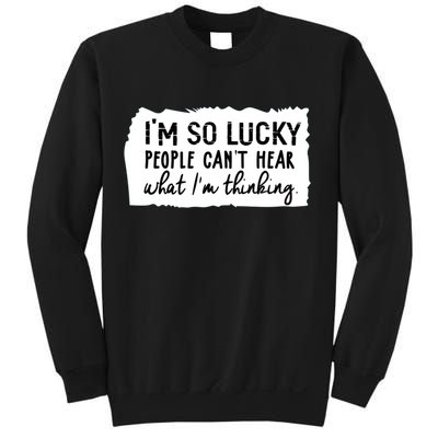 So Lucky People Cant Hear What Im Thinking Sweatshirt