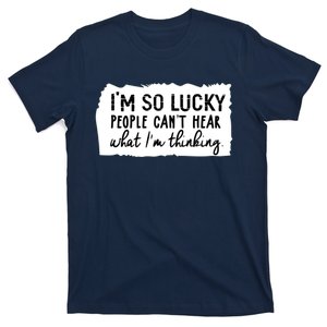 So Lucky People Cant Hear What Im Thinking T-Shirt