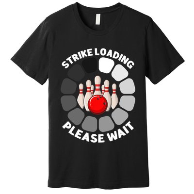 Strike Loading Please Wait Funny Bowling Player Lover Premium T-Shirt