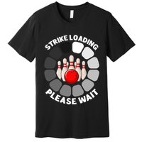 Strike Loading Please Wait Funny Bowling Player Lover Premium T-Shirt
