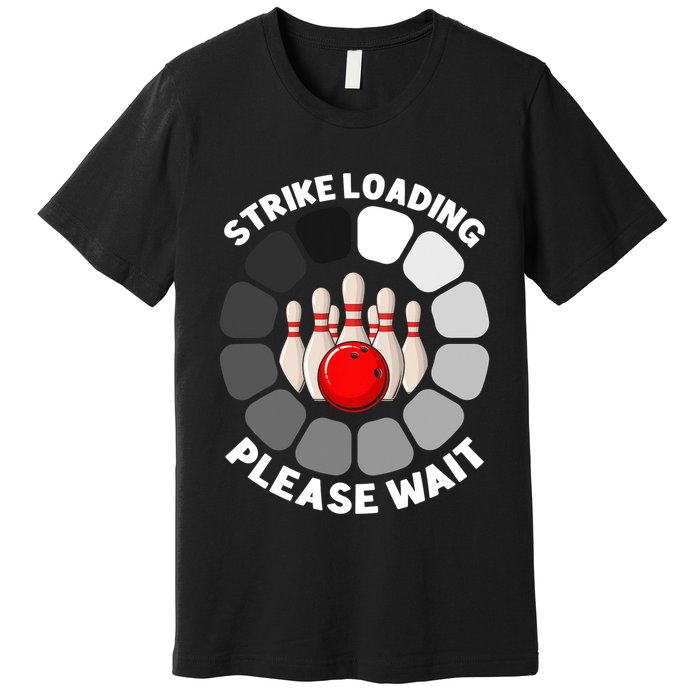 Strike Loading Please Wait Funny Bowling Player Lover Premium T-Shirt