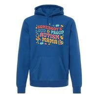 SomebodyS Loud Proud Autism Mama Gift Premium Hoodie