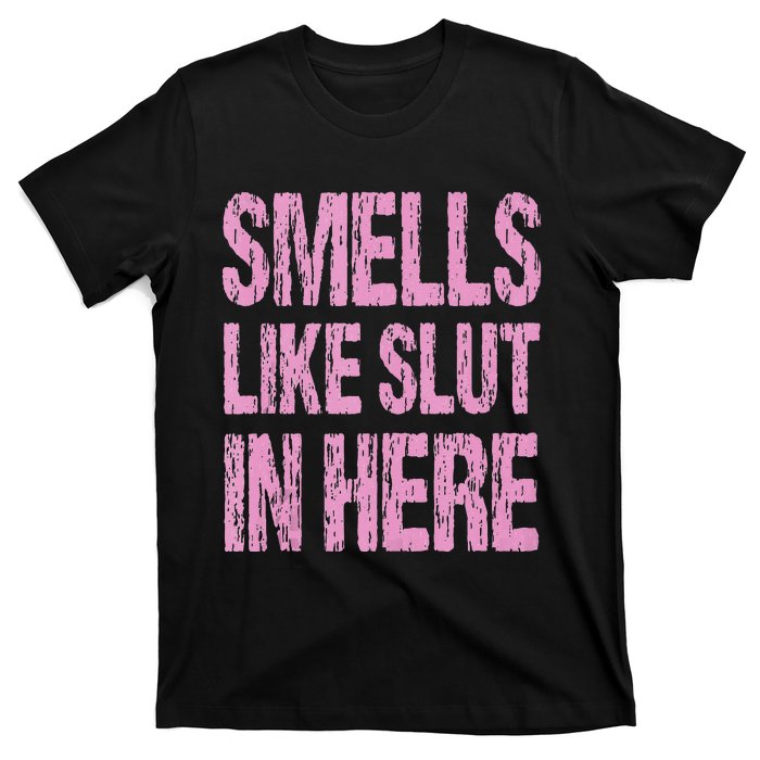 Smells Like Slut In Here Funny Sexy Offensive Adult Humor T-Shirt