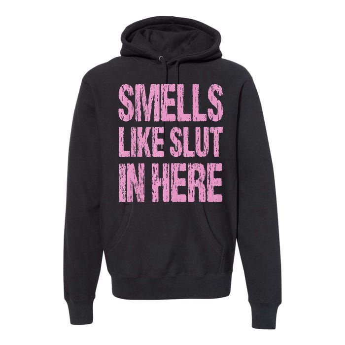 Smells Like Slut In Here Funny Sexy Offensive Adult Humor Premium Hoodie