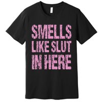 Smells Like Slut In Here Funny Sexy Offensive Adult Humor Premium T-Shirt