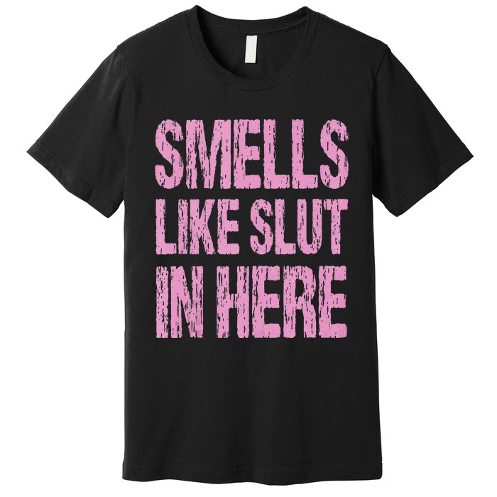 Smells Like Slut In Here Funny Sexy Offensive Adult Humor Premium T-Shirt