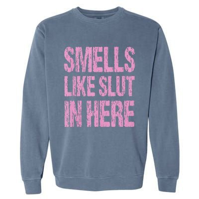 Smells Like Slut In Here Funny Sexy Offensive Adult Humor Garment-Dyed Sweatshirt