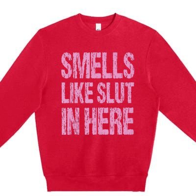 Smells Like Slut In Here Funny Sexy Offensive Adult Humor Premium Crewneck Sweatshirt