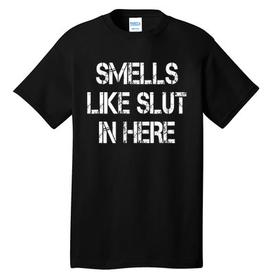 Smells Like Slut In Here Shirt Offensive Funny Humor Vintage Tall T-Shirt