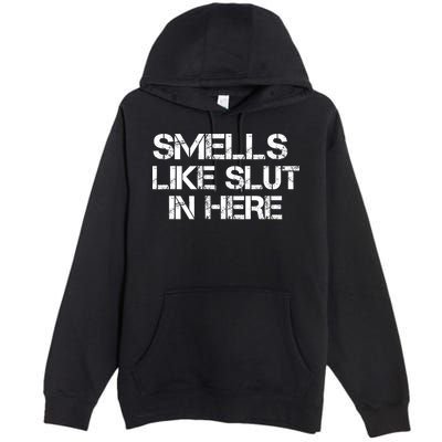 Smells Like Slut In Here Funny Premium Pullover Hoodie