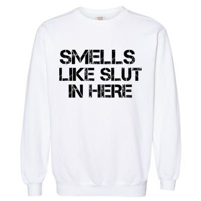 Smells Like Slut In Here Funny Garment-Dyed Sweatshirt