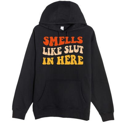 Smells Like Slut In Here Adult Humor Premium Pullover Hoodie