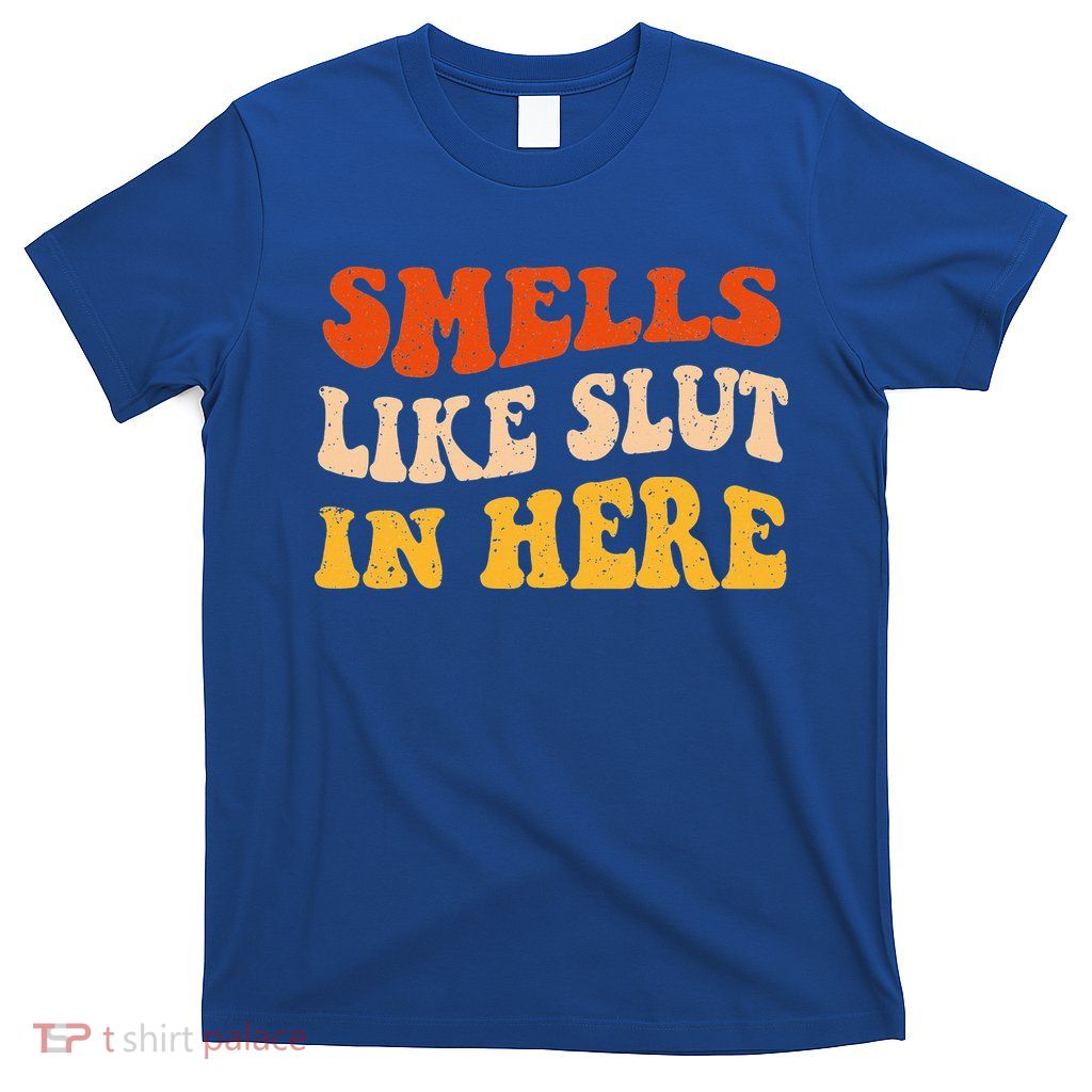 Smells Like Slut In Here Adult Humor T-Shirt