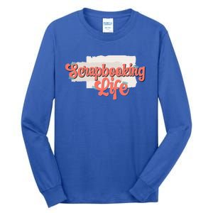 Scrapbooking Life Scrapbooker Scrapbook Gift Tall Long Sleeve T-Shirt