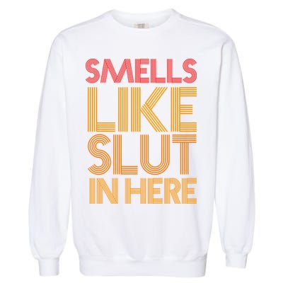 Smells Like Slut In Here Funny Humor Garment-Dyed Sweatshirt