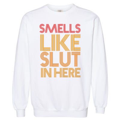 Smells Like Slut In Here Funny Humor Garment-Dyed Sweatshirt