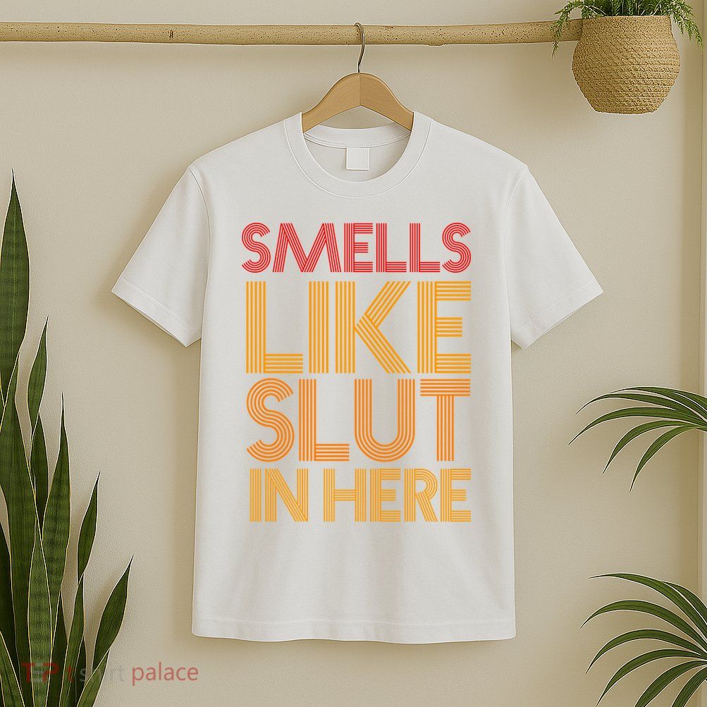 Smells Like Slut In Here Funny Humor T-Shirt