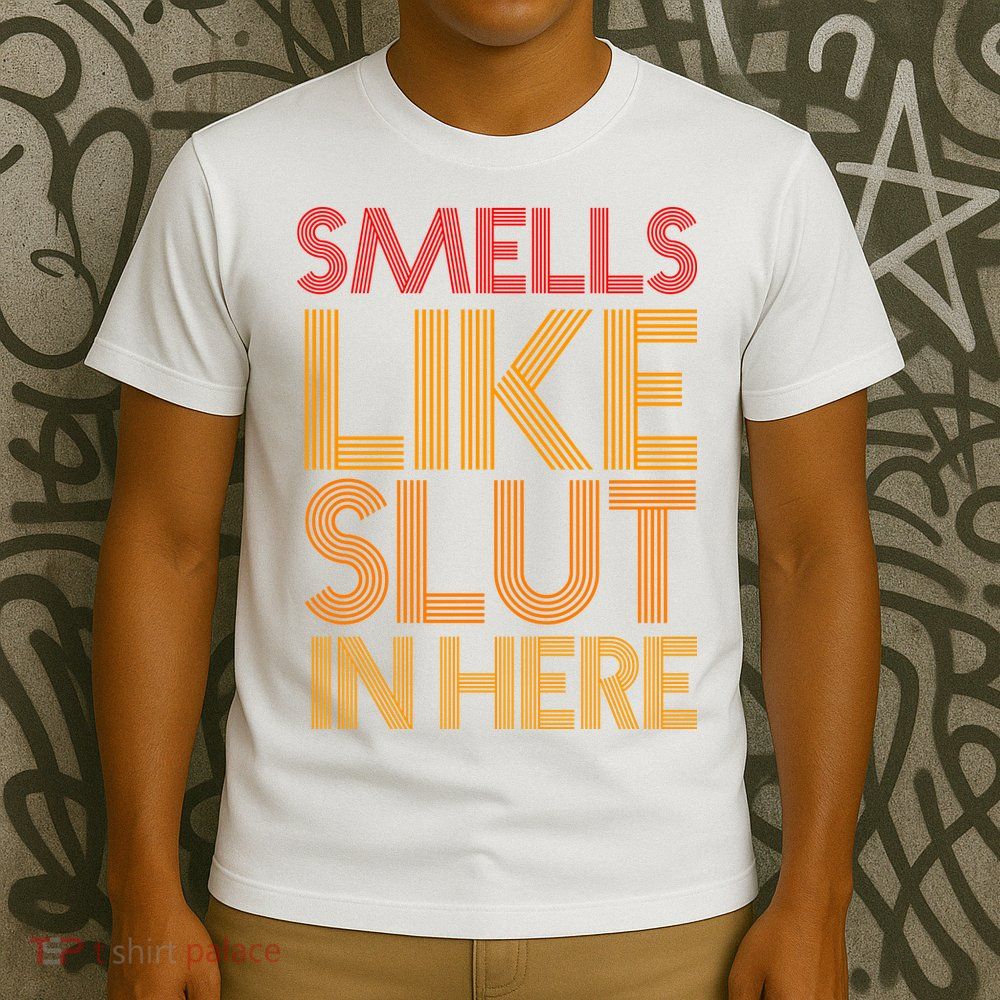 Smells Like Slut In Here Funny Humor T-Shirt