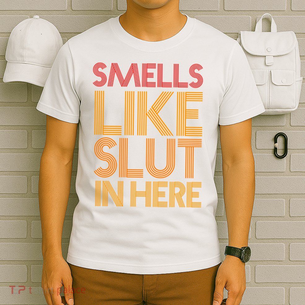 Smells Like Slut In Here Funny Humor T-Shirt