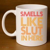 Smells Like Slut In Here Funny Humor 11oz C Handle Ceramic Mug
