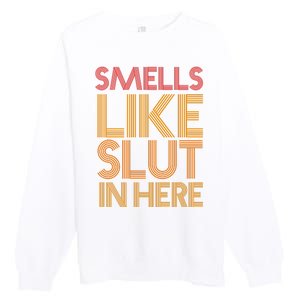 Smells Like Slut In Here Funny Humor Premium Crewneck Sweatshirt