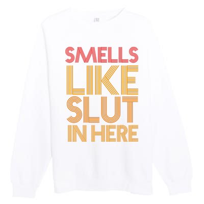 Smells Like Slut In Here Funny Humor Premium Crewneck Sweatshirt