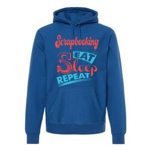 Scrapbooking Lovers Scrapbooking Eat Sleep Repeat Funny Gift Premium Hoodie