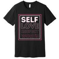 Self Love Self Respect Self Worth Empowerment Confidence Premium T-Shirt