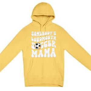 Somebody’S Loudmouth Soccer Mama Mothers Day Gifts For Mom Premium Pullover Hoodie