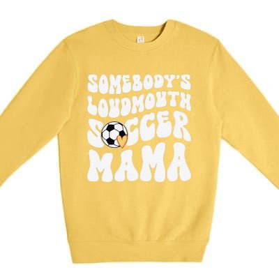 Somebody’S Loudmouth Soccer Mama Mothers Day Gifts For Mom Premium Crewneck Sweatshirt