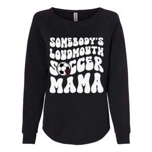 Somebody’S Loudmouth Soccer Mama Mothers Day Gifts For Mom Womens California Wash Sweatshirt