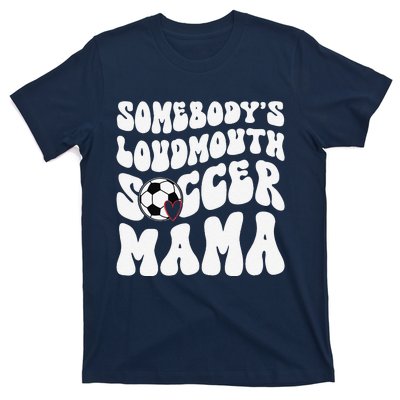 Somebody’S Loudmouth Soccer Mama Mothers Day Gifts For Mom T-Shirt