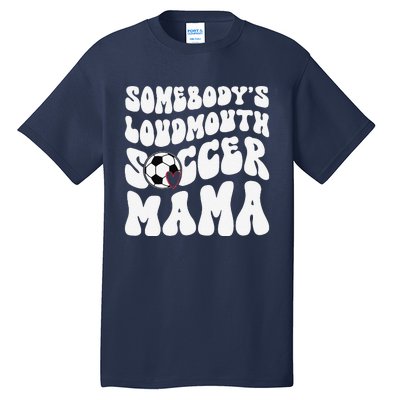 Somebody’S Loudmouth Soccer Mama Mothers Day Gifts For Mom Tall T-Shirt